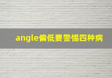 angle偏低要警惕四种病