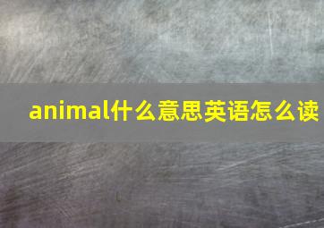 animal什么意思英语怎么读