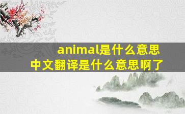 animal是什么意思中文翻译是什么意思啊了