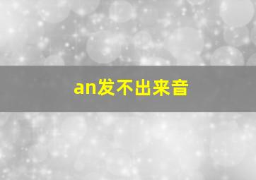 an发不出来音