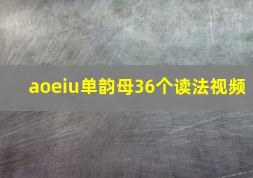 aoeiu单韵母36个读法视频