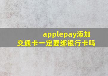 applepay添加交通卡一定要绑银行卡吗