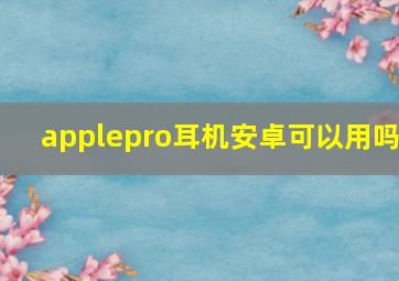 applepro耳机安卓可以用吗