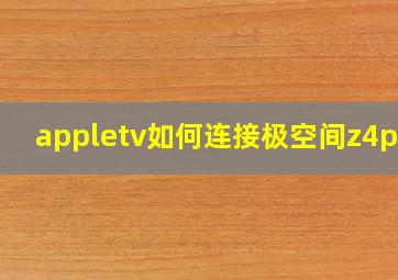 appletv如何连接极空间z4pro