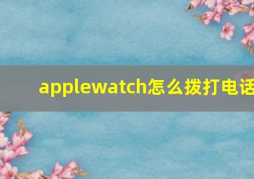 applewatch怎么拨打电话