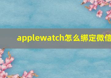 applewatch怎么绑定微信