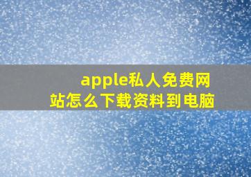 apple私人免费网站怎么下载资料到电脑