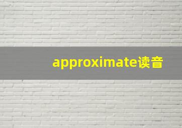 approximate读音