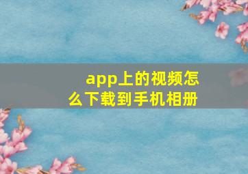 app上的视频怎么下载到手机相册