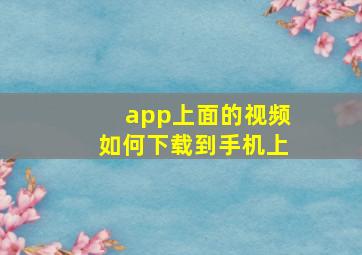 app上面的视频如何下载到手机上