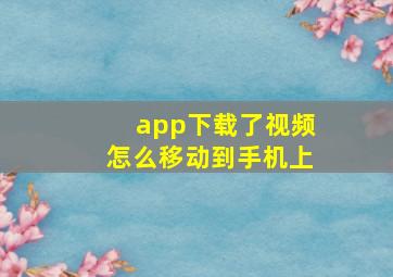 app下载了视频怎么移动到手机上