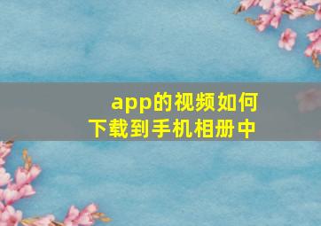 app的视频如何下载到手机相册中