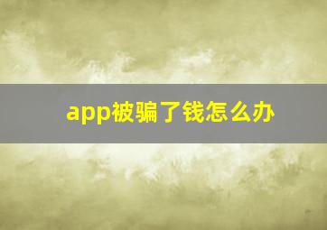 app被骗了钱怎么办