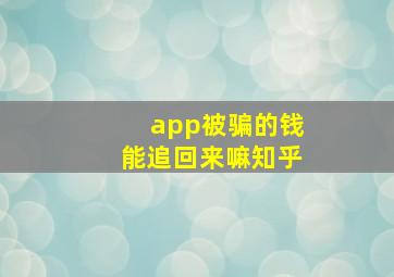 app被骗的钱能追回来嘛知乎