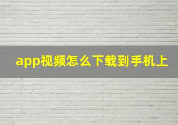 app视频怎么下载到手机上