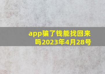 app骗了钱能找回来吗2023年4月28号