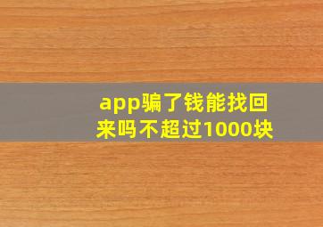 app骗了钱能找回来吗不超过1000块