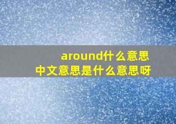 around什么意思中文意思是什么意思呀