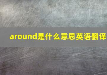 around是什么意思英语翻译