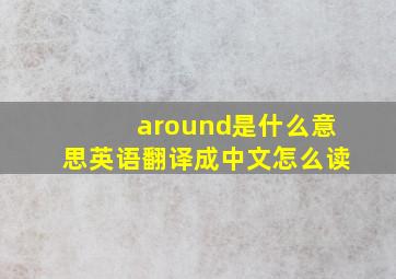 around是什么意思英语翻译成中文怎么读