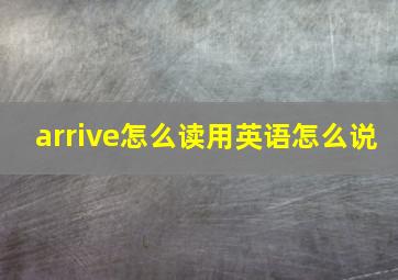 arrive怎么读用英语怎么说