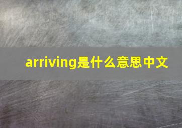 arriving是什么意思中文