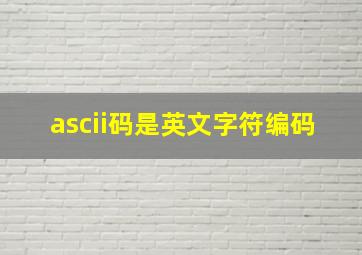 ascii码是英文字符编码