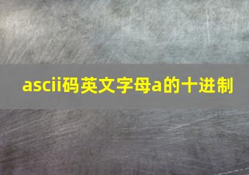 ascii码英文字母a的十进制