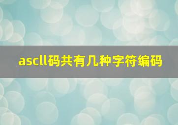 ascll码共有几种字符编码