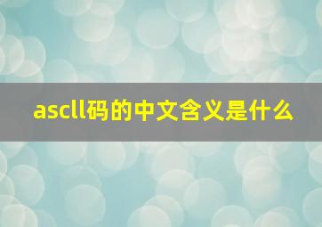 ascll码的中文含义是什么