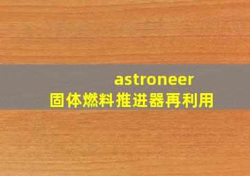 astroneer固体燃料推进器再利用