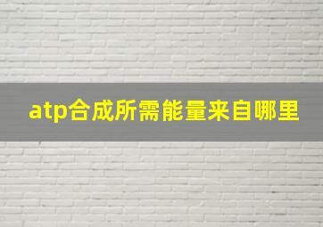 atp合成所需能量来自哪里