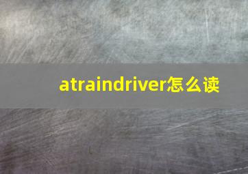 atraindriver怎么读