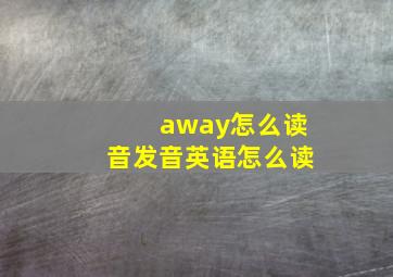 away怎么读音发音英语怎么读