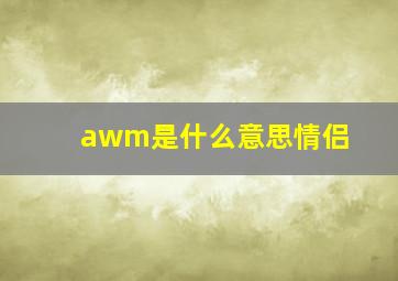 awm是什么意思情侣