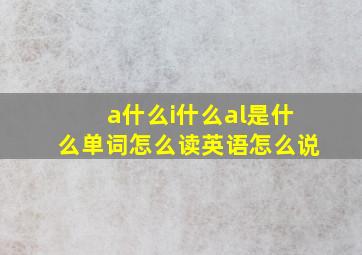 a什么i什么al是什么单词怎么读英语怎么说