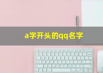 a字开头的qq名字