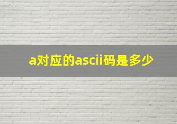 a对应的ascii码是多少