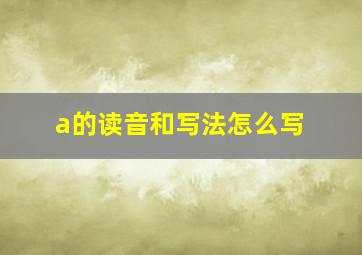 a的读音和写法怎么写