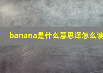 banana是什么意思译怎么读