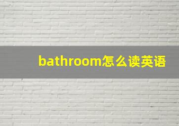 bathroom怎么读英语