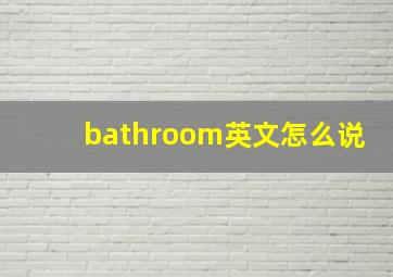 bathroom英文怎么说