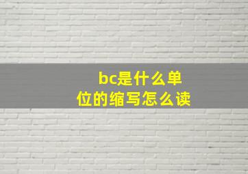 bc是什么单位的缩写怎么读