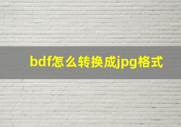 bdf怎么转换成jpg格式