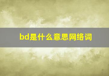 bd是什么意思网络词