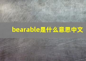 bearable是什么意思中文