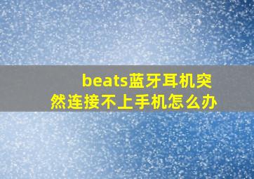 beats蓝牙耳机突然连接不上手机怎么办