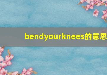 bendyourknees的意思