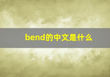 bend的中文是什么