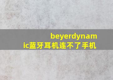 beyerdynamic蓝牙耳机连不了手机